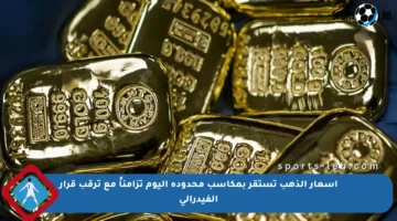 أسعار الذهب تستقر بمكاسب محدودة اليوم تزامناً مع ترقب قرار الفيدرالي